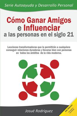 Cómo ganar amigos e influenciar a las personas en el siglo 21: Lecciones transformadoras que le permitirán a cualquiera conseguir relaciones duraderas - Editorial Imagen