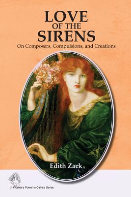 Love of the Sirens: On Composers, Compulsions, and Creations - Edith Zack