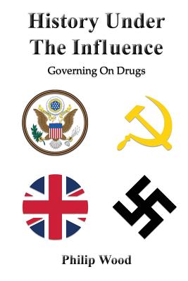 History Under The Influence: Governing On Drugs - Philip Wood