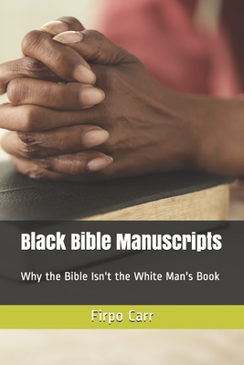 Black Bible Manuscripts: Why the Bible Isn't the White Man's Book - Firpo Carr