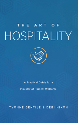 The Art of Hospitality: A Practical Guide for a Ministry of Radical Welcome - Yvonne Gentile