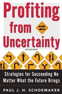Profiting from Uncertainty: Strategies for Succeeding No Matter What the Future Brings - Paul Schoemaker