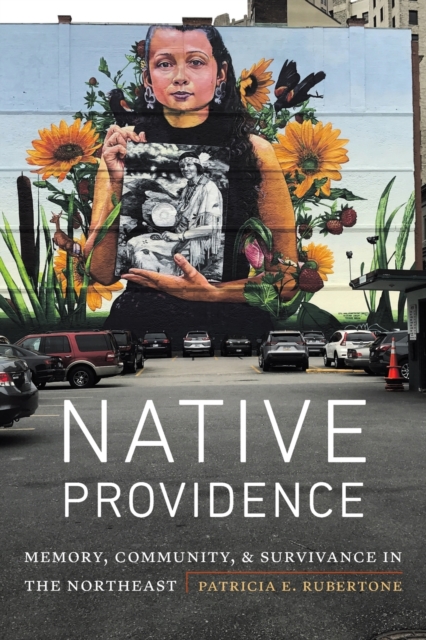 Native Providence: Memory, Community, and Survivance in the Northeast - Patricia E. Rubertone