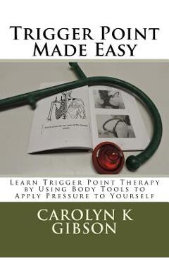 Coperta cărții 'Trigger Point Made Easy: Learn Trigger Point Therapy by Using Body Tools to Apply Pressure to Yourself - Carolyn K.'