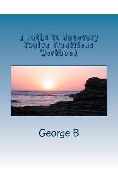 Coperta cărții 'A Paths to Recovery Twelve Traditions Workbook: for Families and Friends of Alcoholics - George B'