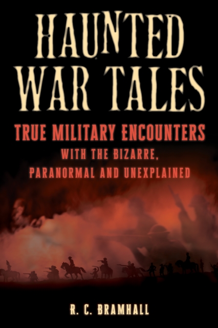 Haunted War Tales: True Military Encounters with the Bizarre, Paranormal and Unexplained - R. C. Bramhall