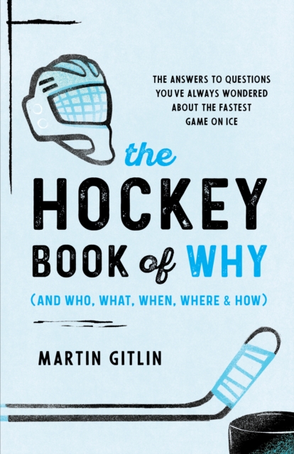 The Hockey Book of Why (and Who, What, When, Where, and How): The Answers to Questions You've Always Wondered about the Fastest Game on Ice - Martin Gitlin