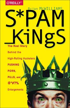 Coperta cărții 'Spam Kings: The Real Story Behind the High-Rolling Hucksters Pushing Porn, Pills, and %*@)# Enlargements - Brian'