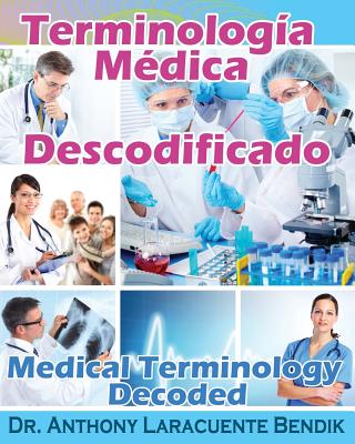 Terminologia Medica Descodificado: A Spanish and English Medical Terminology Textbook - Anthony Laracuente Bendik