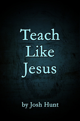 Teach Like Jesus - Josh Hunt