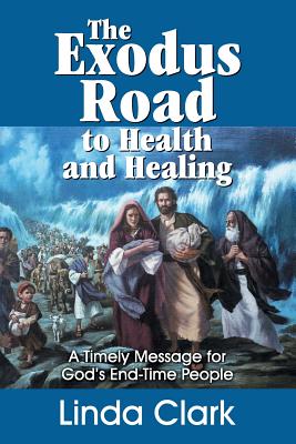 The Exodus Road to Health and Healing: A Timely Message for God's End-Time People - Linda Clark