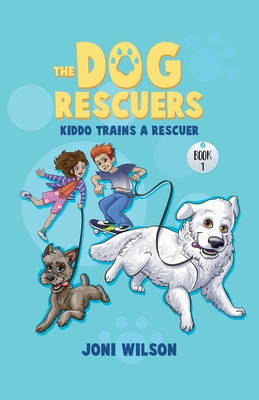 The Dog Rescuers: Kiddo Trains A Rescuer - Joni Wilson