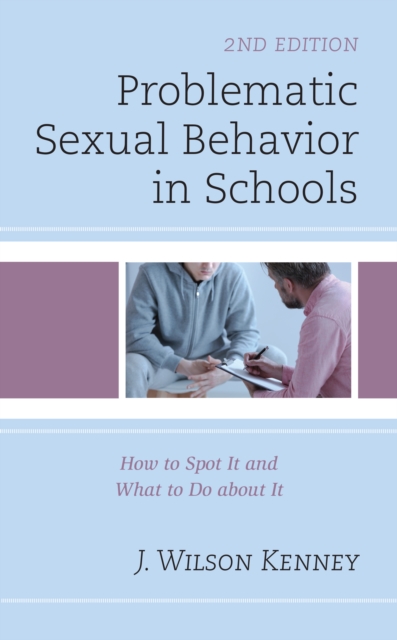 Problematic Sexual Behavior in Schools: How to Spot It and What to Do about It - J. Wilson Kenney