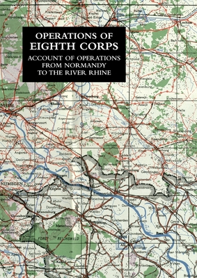 Coperta cărții 'Operations of the Eighth Corps: Account Of Operations From Normandy To The River Rhine - Lieutenant-colonel G. S.'