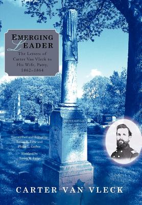 Emerging Leader: The Letters of Carter Van Vleck to His Wife, Patty, 1862-1864 - Carter Van Vleck