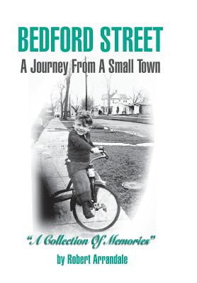 BEDFORD STREET A Journey From A Small Town...A Collection of Memories By Robert Arrandale - Robert Arrandale