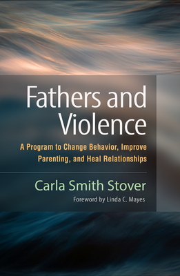 Fathers and Violence: A Program to Change Behavior, Improve Parenting, and Heal Relationships - Carla Smith Stover