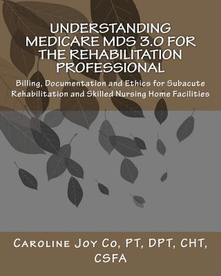 Coperta cărții 'Understanding Medicare MDS 3.0 for the Rehabilitation Professional: Billing, Documentation and Ethics for Subacute'