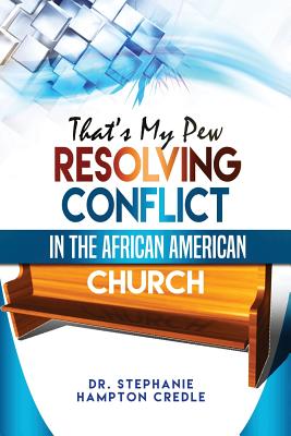 That's My Pew: Resolving Conflict in the African American Church - Dr Stephanie Hampton Credle