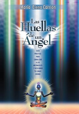 Las Huellas de Un Angel: Guia Practica Para Canalizar a Los Arcangeles y Descubrir Tu Linaje Divino - Mar A. Elena Carri N. Cu Llar