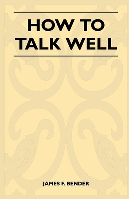 Coperta cărții 'How to Talk Well - James F. Bender'