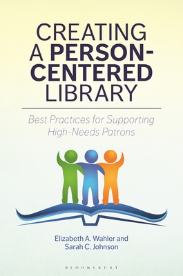 Creating a Person-Centered Library: Best Practices for Supporting High-Needs Patrons - Elizabeth A. Wahler