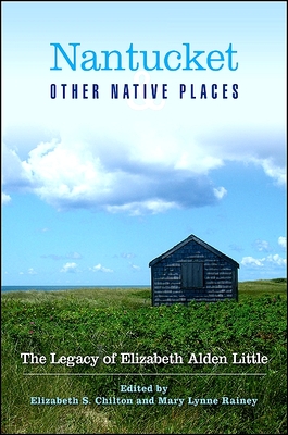 Nantucket and Other Native Places: The Legacy of Elizabeth Alden Little - Elizabeth S. Chilton