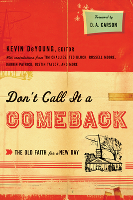 Don't Call It a Comeback: The Old Faith for a New Day - Kevin Deyoung