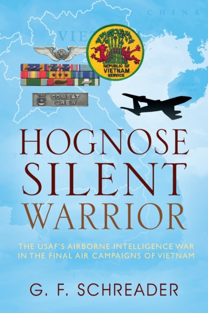 Hognose Silent Warrior: The USAF's Airborne Intelligence War in the Final Air Campaigns of Vietnam - G. F. Schreader