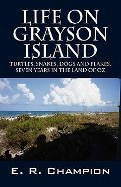 Poza produsului Life on Grayson Island: Turtles, Snakes, Dogs and Flakes. Seven years in the land of OZ - E. R. Champion