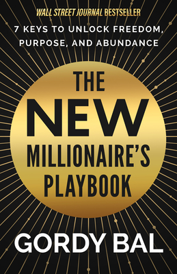 The New Millionaire's Playbook: 7 Keys to Unlock Freedom, Purpose, and Abundance - Gordy Bal