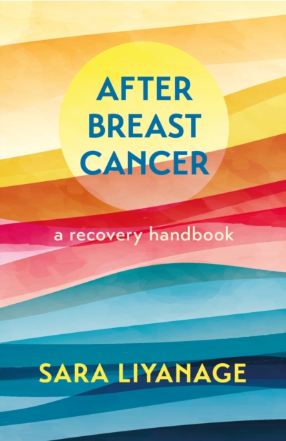 After Breast Cancer: A Recovery Handbook - Sara Liyanage