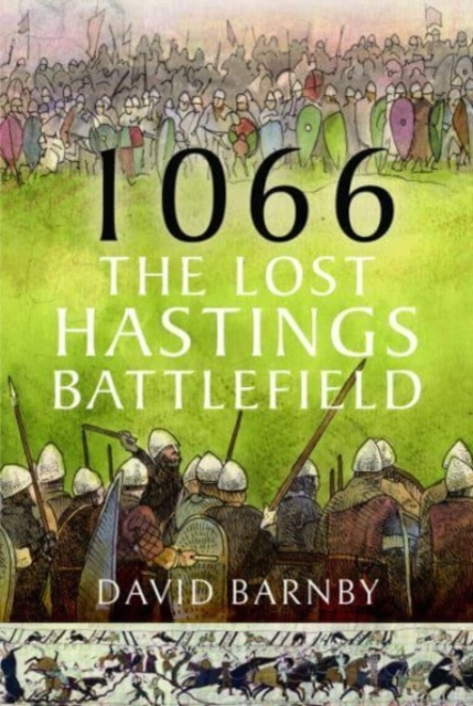 1066: The Lost Hastings Battlefield - David John Barnby