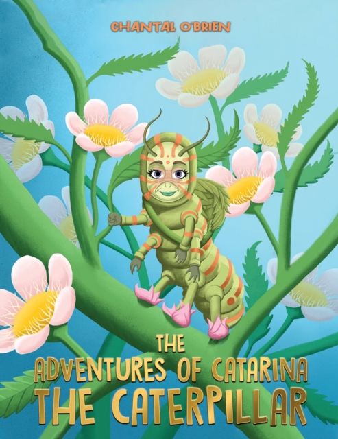The Adventures of Catarina: The Caterpillar - Chantal O'brien