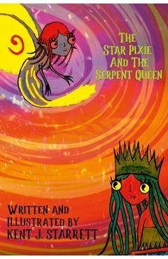 The Star Pixie and the Serpent Queen - Kent Starrett