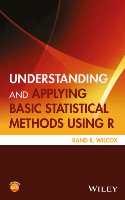 Understanding and Applying Basic Statistical Methods Using R - Rand R. Wilcox