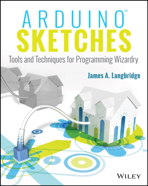 Arduino Sketches: Tools and Techniques for Programming Wizardry - James A. Langbridge