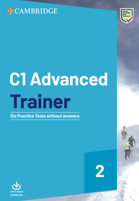 C1 Advanced Trainer 2 Six Practice Tests Without Answers with Audio Download - Cambridge University Press