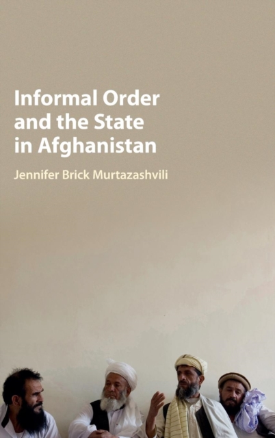 Informal Order and the State in Afghanistan - Jennifer Brick Murtazashvili