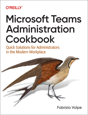Microsoft Teams Administration Cookbook: Quick Solutions for Administrators in the Modern Workplace - Fabrizio Volpe