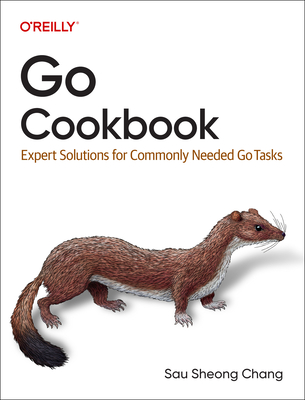 Go Cookbook: Expert Solutions for Commonly Needed Go Tasks - Sau Sheong Chang