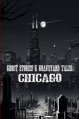 Coperta cărții 'Ghost Stories & Graveyard Tales: Chicago - Sircy'