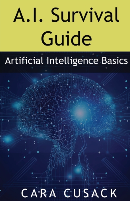 A.I. Survival Guide: Artificial Intelligence Basics - Cara Cusack