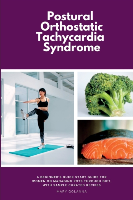 Postural Orthostatic Tachycardia Syndrome: A Beginner's Quick Start Guide for Women on Managing POTS Through Diet, With Sample Curated Recipes - Patrick Marshwell