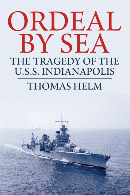 Ordeal by Sea: The Tragedy of the USS Indianapolis - Thomas Helm