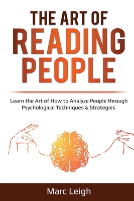 The Art of Reading People: Learn the Art of How to Analyze People through Psychological Techniques & Strategies - Marc Leigh