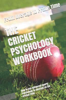 The Cricket Psychology Workbook: How to Use Advanced Sports Psychology to Succeed on the Cricket Field - Danny Uribe Masep