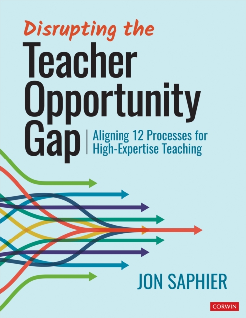 Disrupting the Teacher Opportunity Gap: Aligning 12 Processes for High-Expertise Teaching - Jon Saphier