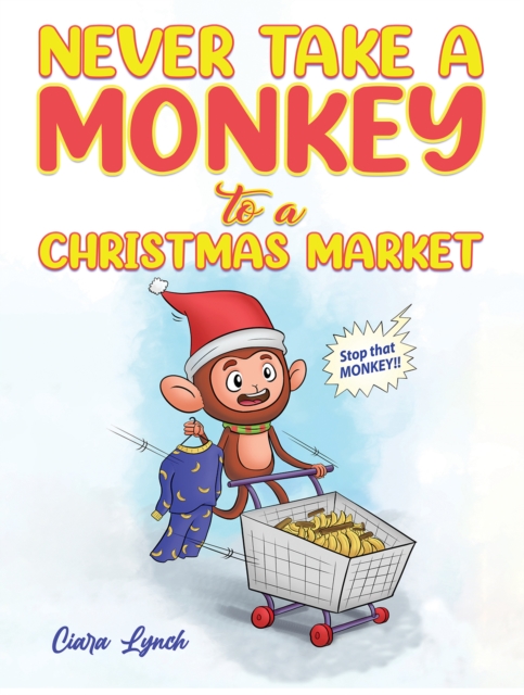 Never Take a Monkey to a Christmas Market - Ciara Lynch