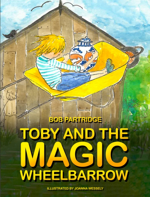 Toby and The Magic Wheelbarrow - Bob Partridge